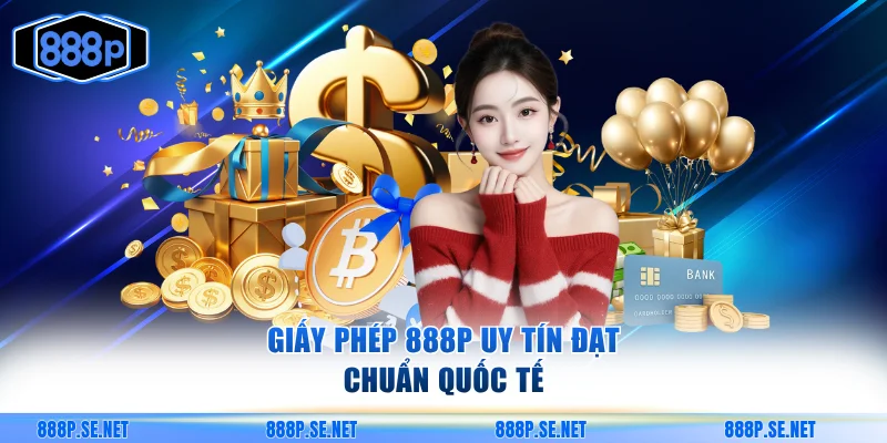 Giấy phép 888P uy tín đạt chuẩn quốc tế