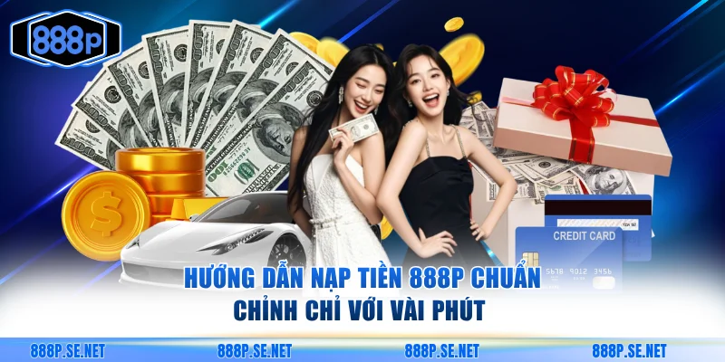 Hướng dẫn nạp tiền 888p chuẩn chỉnh chỉ với vài phút